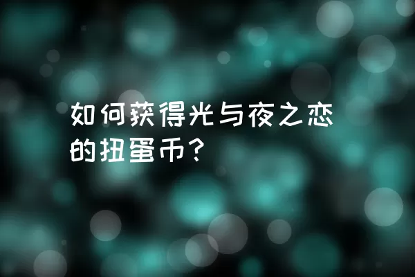 如何获得光与夜之恋的扭蛋币？