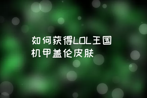 如何获得LOL王国机甲盖伦皮肤