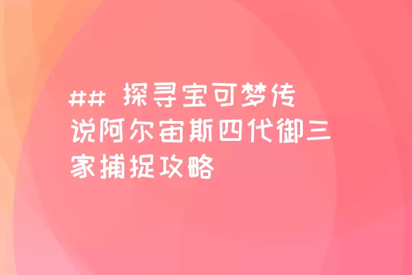 ## 探寻宝可梦传说阿尔宙斯四代御三家捕捉攻略