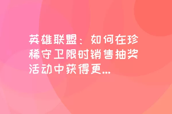 英雄联盟：如何在珍稀守卫限时销售抽奖活动中获得更多好东西